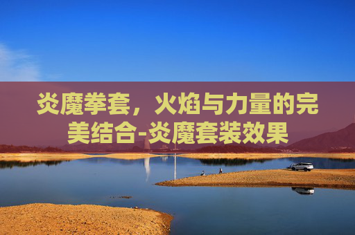 炎魔拳套，火焰与力量的完美结合-炎魔套装效果