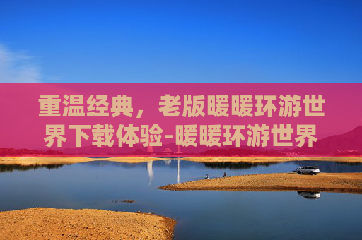 重温经典，老版暖暖环游世界下载体验-暖暖环游世界旧版下载安卓