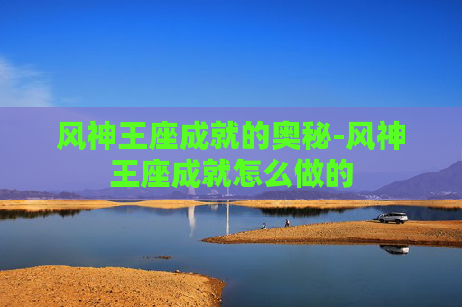 风神王座成就的奥秘-风神王座成就怎么做的