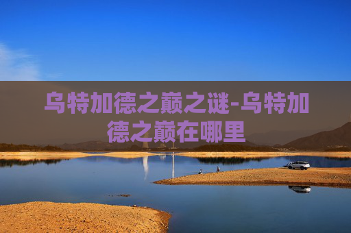 乌特加德之巅之谜-乌特加德之巅在哪里