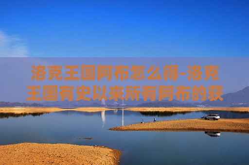 洛克王国阿布怎么得-洛克王国有史以来所有阿布的获得方法