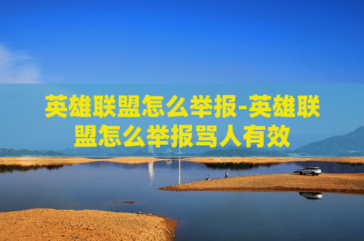 英雄联盟怎么举报-英雄联盟怎么举报骂人有效