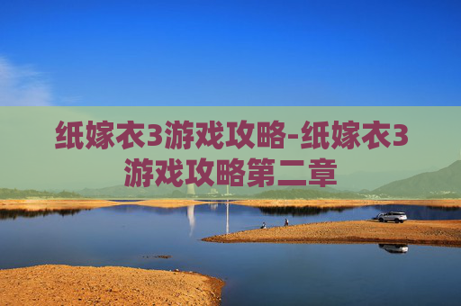 纸嫁衣3游戏攻略-纸嫁衣3游戏攻略第二章