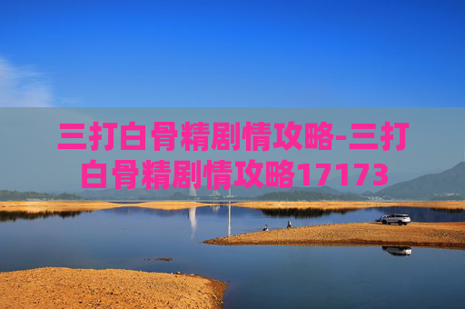 三打白骨精剧情攻略-三打白骨精剧情攻略17173