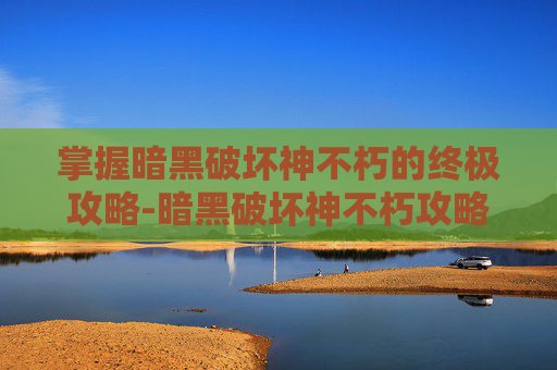 掌握暗黑破坏神不朽的终极攻略-暗黑破坏神不朽攻略野蛮人