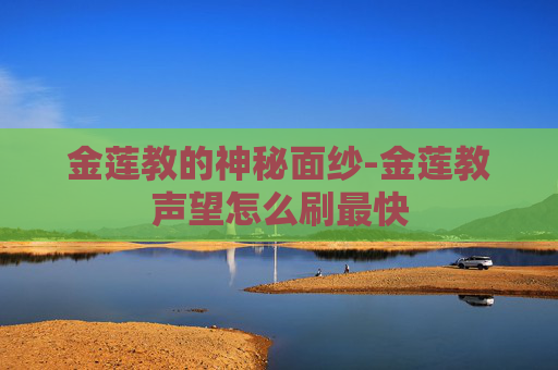 金莲教的神秘面纱-金莲教声望怎么刷最快