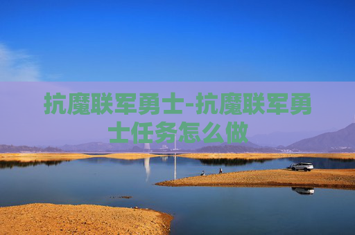 抗魔联军勇士-抗魔联军勇士任务怎么做