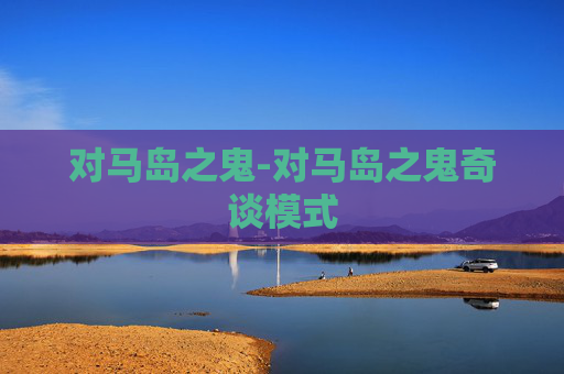 对马岛之鬼-对马岛之鬼奇谈模式