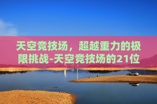 天空竞技场，超越重力的极限挑战-天空竞技场的21位楼主是谁