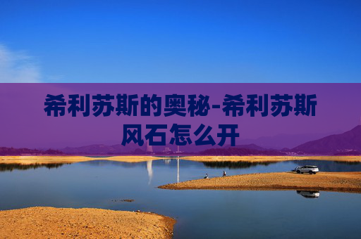 希利苏斯的奥秘-希利苏斯风石怎么开