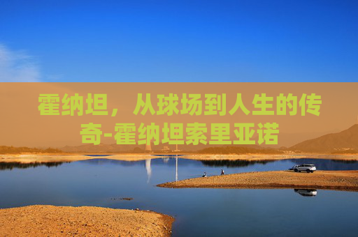 霍纳坦，从球场到人生的传奇-霍纳坦索里亚诺