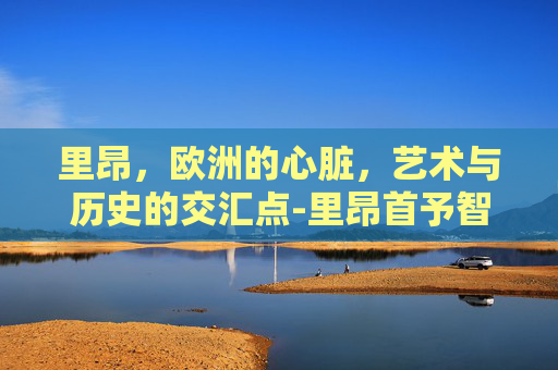 里昂，欧洲的心脏，艺术与历史的交汇点-里昂首予智谱持有评级