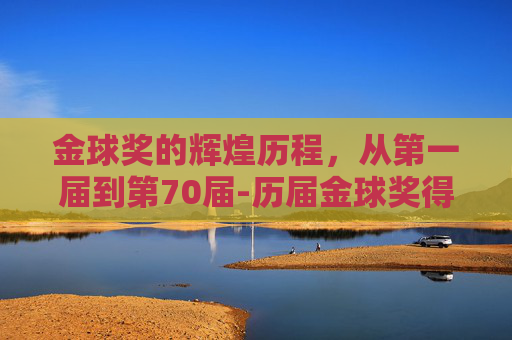 金球奖的辉煌历程，从第一届到第70届-历届金球奖得主