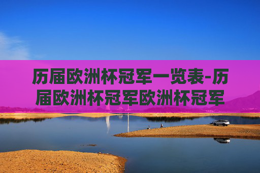 历届欧洲杯冠军一览表-历届欧洲杯冠军欧洲杯冠军