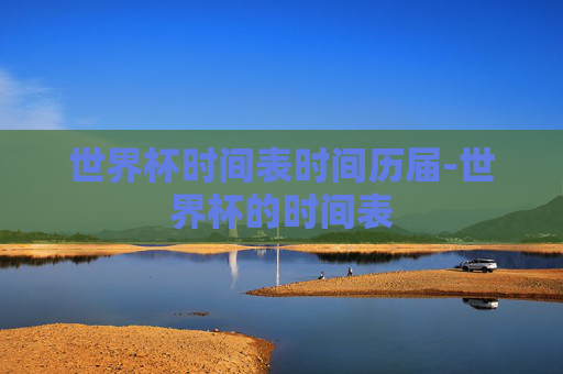 世界杯时间表时间历届-世界杯的时间表