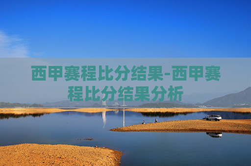 西甲赛程比分结果-西甲赛程比分结果分析