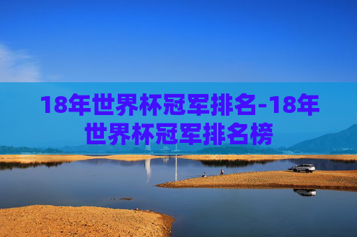 18年世界杯冠军排名-18年世界杯冠军排名榜