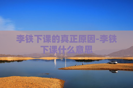李铁下课的真正原因-李铁下课什么意思