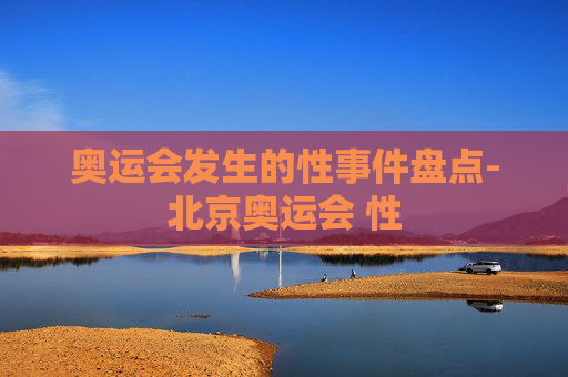 奥运会发生的性事件盘点-北京奥运会 性