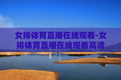女排体育直播在线观看-女排体育直播在线观看高清