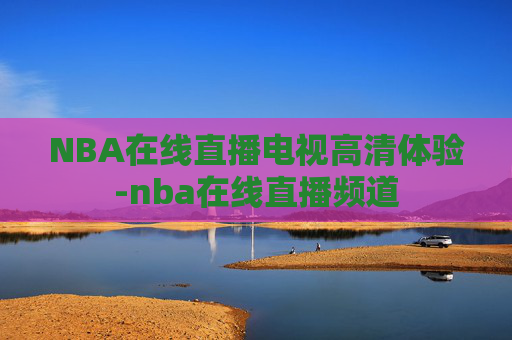 NBA在线直播电视高清体验-nba在线直播频道