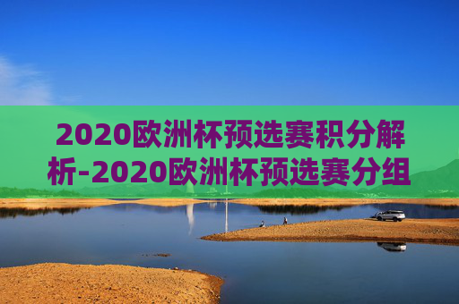 2020欧洲杯预选赛积分解析-2020欧洲杯预选赛分组 积分