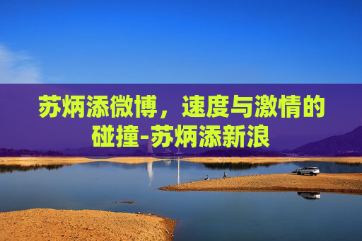苏炳添微博，速度与激情的碰撞-苏炳添新浪