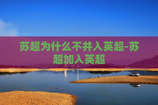 苏超为什么不并入英超-苏超加入英超