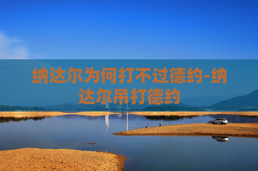 纳达尔为何打不过德约-纳达尔吊打德约
