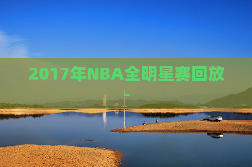 2017年NBA全明星赛回放-