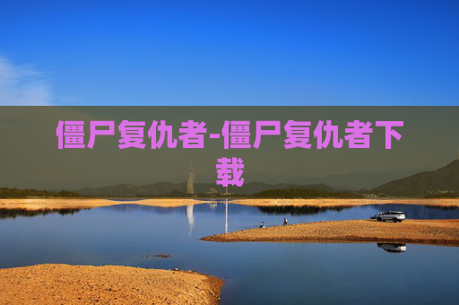 僵尸复仇者-僵尸复仇者下载 僵尸复仇者-僵尸复仇者下载
