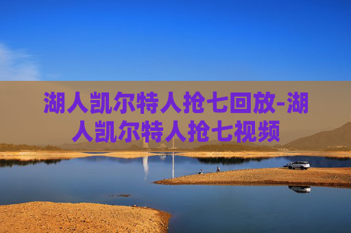 湖人凯尔特人抢七回放-湖人凯尔特人抢七视频