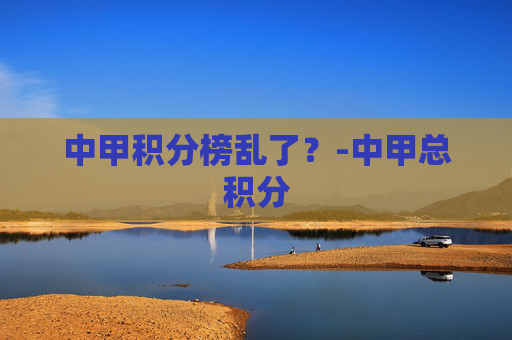 中甲积分榜乱了？-中甲总积分