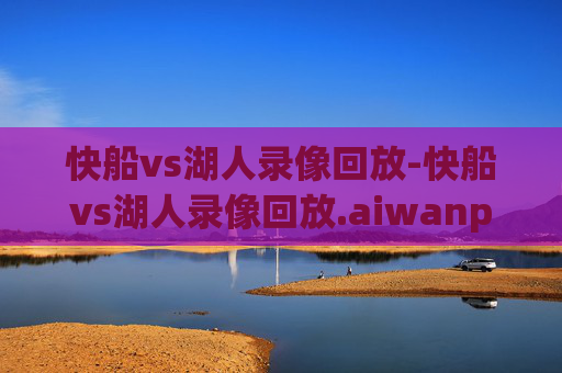 快船vs湖人录像回放-快船vs湖人录像回放.aiwanpai.中国