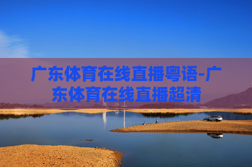 广东体育在线直播粤语-广东体育在线直播超清