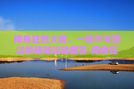 摔角狂热大赛，一场不可错过的极限运动盛宴-摔角狂热大赛42