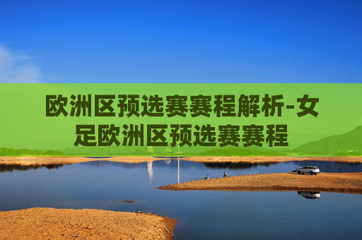 欧洲区预选赛赛程解析-女足欧洲区预选赛赛程