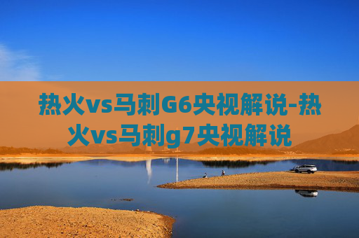 热火vs马刺G6央视解说-热火vs马刺g7央视解说