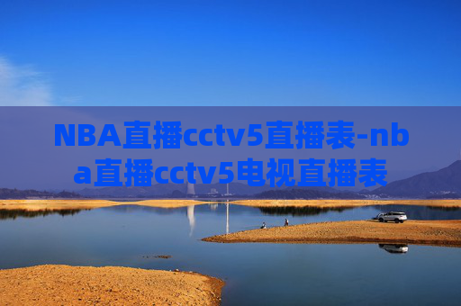 NBA直播cctv5直播表-nba直播cctv5电视直播表