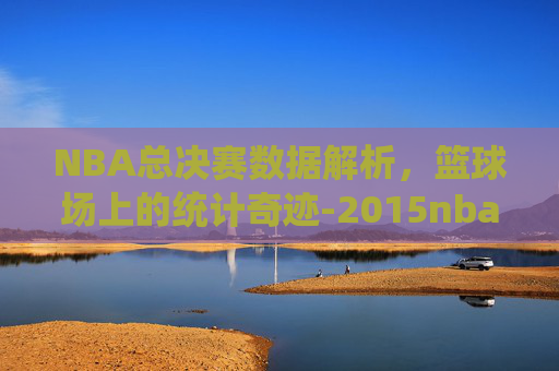 NBA总决赛数据解析，篮球场上的统计奇迹-2015nba总决赛数据