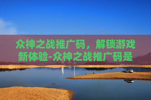 众神之战推广码,解锁游戏新体验-众神之战推广码是什么 众神之战推广码,解锁游戏新体验-众神之战推广码是什么