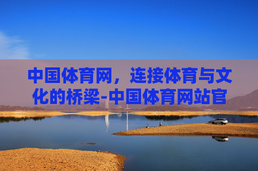 中国体育网，连接体育与文化的桥梁-中国体育网站官网首页