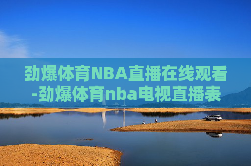 劲爆体育NBA直播在线观看-劲爆体育nba电视直播表