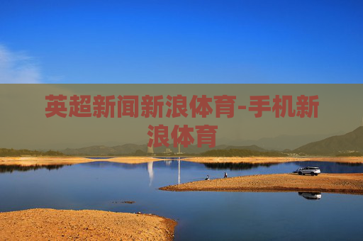 英超新闻新浪体育-手机新浪体育