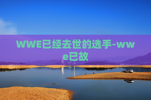 WWE已经去世的选手-wwe已故
