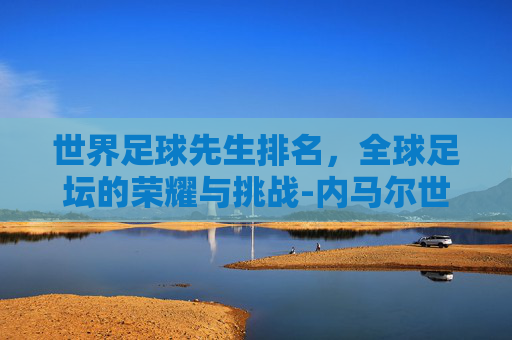 世界足球先生排名，全球足坛的荣耀与挑战-内马尔世界足球先生排名