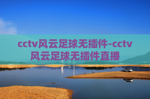 cctv风云足球无插件-cctv风云足球无插件直播