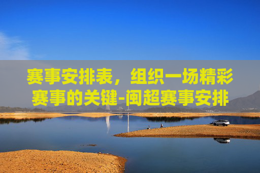 赛事安排表，组织一场精彩赛事的关键-闽超赛事安排表