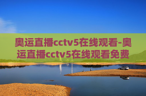 奥运直播cctv5在线观看-奥运直播cctv5在线观看免费