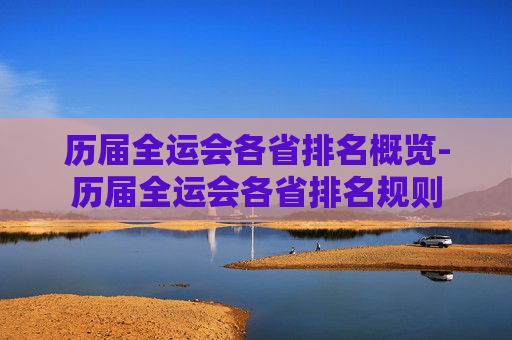 历届全运会各省排名概览-历届全运会各省排名规则